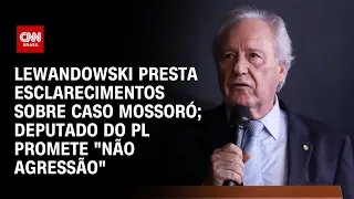 Lewandowski presta esclarecimentos sobre Caso Mossoró; deputado do PL promete "não agressão" | LIVE