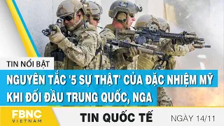 Tin quốc tế 14/11 | Nguyên tắc '5 sự thật' của đặc nhiệm Mỹ khi đối đầu Trung Quốc, Nga | FBNC