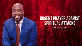 Urgent Prayer Against Spiritual Attacks - Kynan Bridges