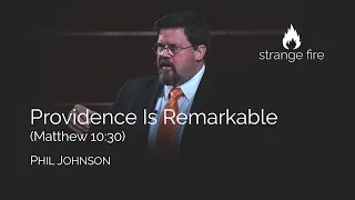 Providence Is Remarkable (Matthew 10:30) Phil Johnson