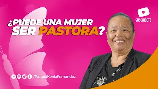 Pastora Kenia Fernandez ¿Puede una Mujer Ser Pastora?