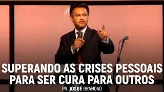 Superando as Crises Pessoais Para Ser Cura Para Outros | Pr. Josué Brandão