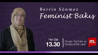 Berrin Sönmez ile Feminist Bakış (19): Kadına yönelik şiddetin öznesi erkek devlet