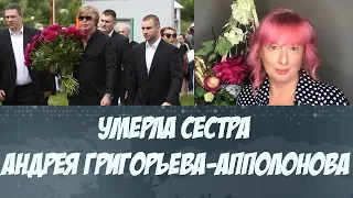 Умерла сестра Андрея Григорьева Апполонова