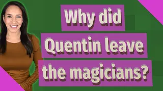 Why did Quentin leave the magicians?