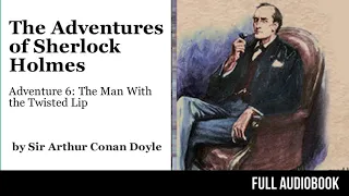 Adventure 6: The Man with  the Twisted Lip | The Adventures of Sherlock Holmes (FULL AUDIOBOOK)