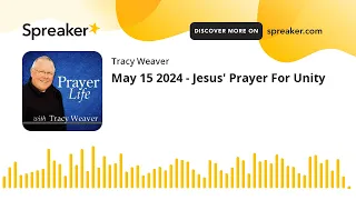 May 15 2024 - Jesus' Prayer For Unity