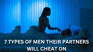 7 TYPES OF MEN THEIR PARTNERS WILL CHEAT ON