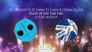 Ed Sheeran x Dj Snake Ft Selena Gomez Ozuna Cardi B - Shape of you Taki Taki (Eljo Mashup)