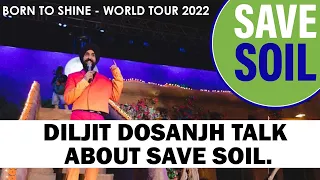Diljit Dosanjh talks about SAVE SOIL & Isha Foundation | Live Concert Born to Shine World Tour 2022