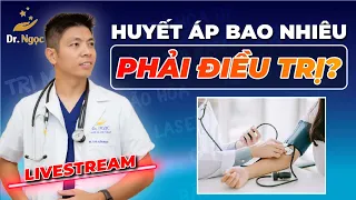 Huyết Áp Bao Nhiêu Thì Nguy Hiểm Phải Điều Trị |Dr Ngọc