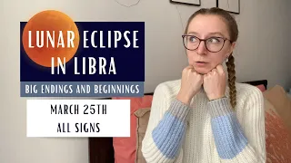 BIG ENDINGS AND NEW BEGINNINGS: Lunar Eclipse in Libra - March 25th 2024 - Horoscopes