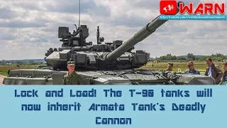 Lock and Load! The T-90 tanks will now inherit Armata Tank's Deadly Cannon