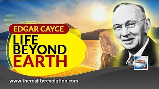 Edgar Cayce - Life Beyond Earth