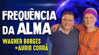 MÚSICA e ALTERAÇÃO DA CONSCIÊNCIA - WAGNER BORGES + ÁURIO CORRÁ -  Paranormal Experience! - #227