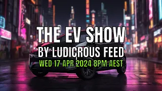 The EV Show by Ludicrous Feed on Wednesday Nights! | Wed 17 Apr 2024