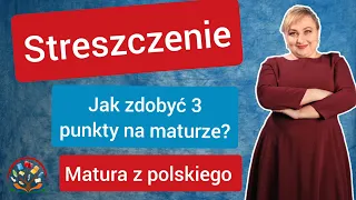 Matura z polskiego streszczenie. Jak zdobyć dodatkowe 3 punkty krok po kroku?