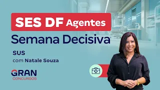 Concurso SES DF Agentes: Semana Decisiva - SUS