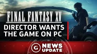 Final Fantasy XV Director Wants To Bring The Game To PC - GS News Update