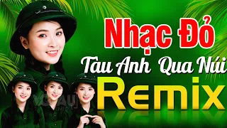 TÀU ANH QUA NÚI REMIX - Nhạc Đỏ Cách Mạng Tiền Chiến DJ Remix Bass Căng Sôi Động