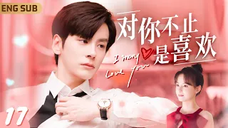 ENGSUB【I May Love You】▶ EP17 💘Cinderella was Refused By Boss then Kiss Him Forcibly and Unstoppably