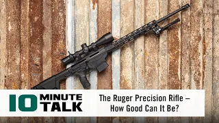 #10MinuteTalk - The Ruger Precision Rifle – How Good Can It Be?