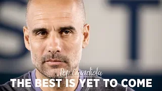 THE BEST IS YET TO COME | Pep Guardiola