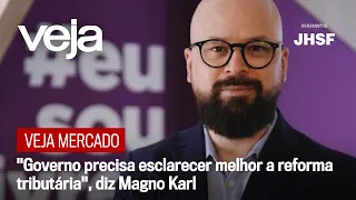 VEJA Mercado | "Governo precisa esclarecer melhor a reforma tributária", diz Magno Karl