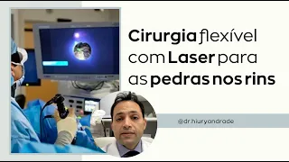 Cirurgia flexível com Laser para as pedras nos rins - Dr. Hiury Silva Andrade