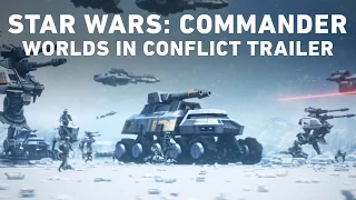 Star Wars: Commander – Worlds in Conflict Official Trailer