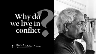 Why do we live in conflict? | Krishnamurti