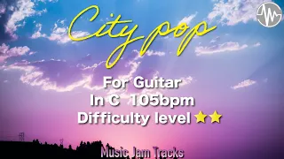 CITY POP Jam For【Guitar】C Major 105bpm No Guitar BackingTrack