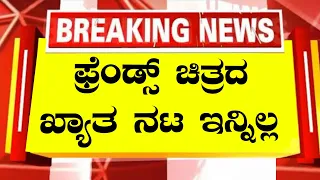 Breaking news:ಖ್ಯಾತ ನಟ ಇನ್ನಿಲ್ಲ. Famous actor is no more|Kannada news|