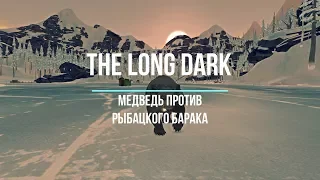 THE LONG DARK ЭКСПЕРИМЕТЫ #2 | Медведь против рыбацкого барака!