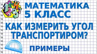 КАК ИЗМЕРИТЬ УГОЛ ТРАНСПОРТИРОМ? Примеры | МАТЕМАТИКА 5 класс