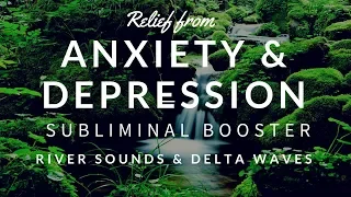 RELIEF FROM ANXIETY,  PANIC & DEPRESSION SUBLIMINAL BOOSTER | Relaxing River Sounds & Delta Waves