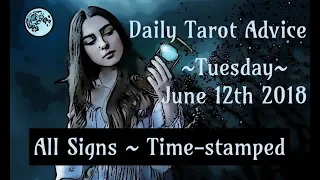 6/12/18 Daily Tarot Advice ~ All Signs, Time-stamped