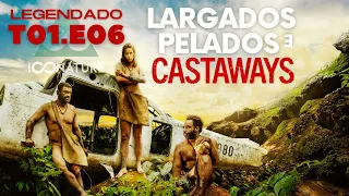 EP.06 (CASTAWAYS) LARGADOS E PELADOS