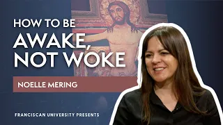 How to Be Awake, Not Woke | Noelle Mering | Franciscan University Presents