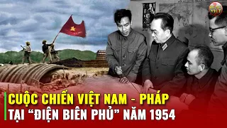 Toàn cảnh 56 ngày đêm Chiến dịch Điện Biên Phủ 1954 (Bản Full)