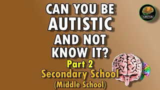 Autistic at Secondary School (Middle School)     Can You Be Autistic & Not Know It? Part 2