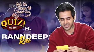 Randeep Rai takes up Yeh Un Dinon Ki Baat Hai QUIZ | How well does he know Sameer & Naina