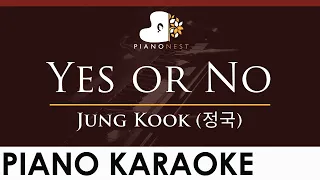 Jung Kook (정국) - Yes or No - HIGHER Key (Piano Karaoke Instrumental)