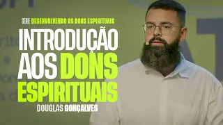 INTRODUÇÃO AOS DONS ESPIRITUAIS | Douglas Gonçalves