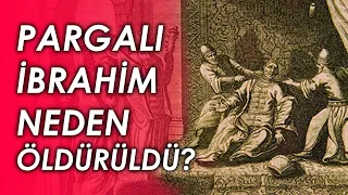 PARGALI İBRAHİM NEDEN İDAM EDİLDİ? | Tarihi Mevzular #24