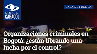 Organizaciones criminales en Bogotá: ¿están librando una lucha por el control de determinadas zonas?