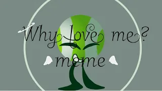 Why love me? meme  (bfb au)