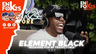 ELEMENT BLACK "MÍDANME POR MI TRAYECTORIA" - ENFOK2S PODCAST