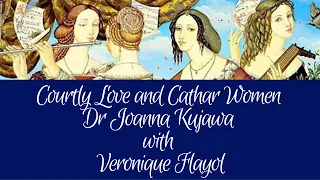 Courtly Love and Cathar Women Dr Joanna Kujawa with Veronique Flayol