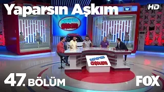 Yaparsın Aşkım 47. Bölüm